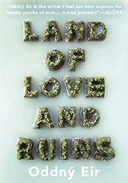 The best books on Iceland - Land of Love and Ruins by Oddný Eir, translated by Philip Roughton