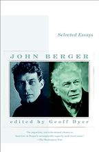Selected Essays of John Berger by Geoff Dyer (editor) & John Berger Selected Essays of John Berger by Geoff Dyer (editor) & John Berger