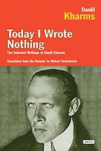 Today I Wrote Nothing: The Selected Writings of Daniil Kharms by Daniil Kharms & Matvei Yankelevich (Editor)