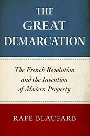 The Great Demarcation: The French Revolution and the Invention of Modern Property by Rafe Blaufarb The Great Demarcation: The French Revolution and the Invention of Modern Property by Rafe Blaufarb