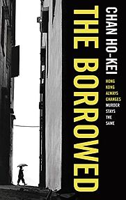 The Borrowed by Chan Ho-Kei & Jeremy Tiang (translator) The Borrowed by Chan Ho-Kei & Jeremy Tiang (translator)