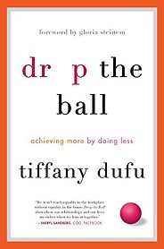 The best books on Time Management - Drop the Ball: Achieving More by Doing Less by Tiffany Dufu
