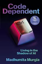 Code Dependent: Living in the Shadow of AI by Madhumita Murgia Code Dependent: Living in the Shadow of AI by Madhumita Murgia