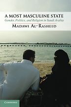 A Most Masculine State: Gender, Politics and Religion in Saudi Arabia by Madawi Al-Rasheed A Most Masculine State: Gender, Politics and Religion in Saudi Arabia by Madawi Al-Rasheed