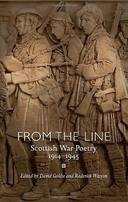 From the Line: Scottish War Poetry 1914-1945 ed. David Goldie and Roderick Watson From the Line: Scottish War Poetry 1914-1945 ed. David Goldie and Roderick Watson