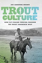 The best books on Fishing - Trout Culture: How Fly Fishing Forever Changed the Rocky Mountain West by Jen Corrinne Brown
