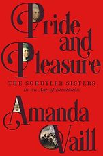 Pulitzer Prize-Winning Biographies - Pride and Pleasure: The Schuyler Sisters in an Age of Revolution by Amanda Vaill Pulitzer Prize-Winning Biographies - Pride and Pleasure: The Schuyler Sisters in an Age of Revolution by Amanda Vaill