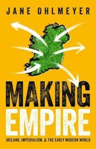 The best books on Ireland as a Colony - Making Empire: Ireland, Imperialism and the Early Modern World by Jane Ohlmeyer