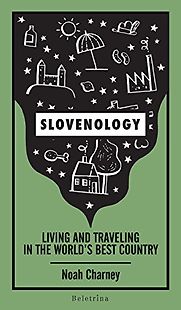 Slovenology: Living and Traveling in the World’s Best Country by Noah Charney Slovenology: Living and Traveling in the World’s Best Country by Noah Charney