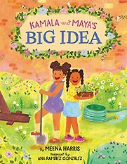 Kamala and Maya’s Big Idea by Ana Ramírez González (illustrator) & Meena Harris Kamala and Maya’s Big Idea by Ana Ramírez González (illustrator) & Meena Harris