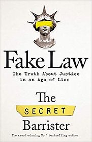 Fake Law: The Truth About Justice in an Age of Lies by The Secret Barrister Fake Law: The Truth About Justice in an Age of Lies by The Secret Barrister