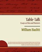 The best books on Ideas that Matter - Table-Talk, Essays on Men and Manners by William Hazlit The best books on Ideas that Matter - Table-Talk, Essays on Men and Manners by William Hazlit