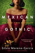 Mexican Gothic by Silvia Moreno-Garcia Mexican Gothic by Silvia Moreno-Garcia