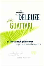 A Thousand Plateaus by Gilles Deleuze, Félix Guattari A Thousand Plateaus by Gilles Deleuze, Félix Guattari