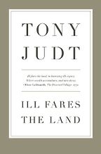 The best books on Faith in Politics - Ill Fares the Land by Tony Judt The best books on Faith in Politics - Ill Fares the Land by Tony Judt