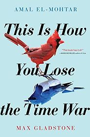 The Best of Speculative Fiction - This Is How You Lose the Time War by Amal El-Mohtar & Max Gladstone The Best of Speculative Fiction - This Is How You Lose the Time War by Amal El-Mohtar & Max Gladstone