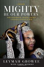 The best books on Women and War - Mighty Be Our Powers by Leymah Gwobee