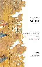 If Not, Winter: Fragments of Sappho by Sappho, translated by Anne Carson If Not, Winter: Fragments of Sappho by Sappho, translated by Anne Carson