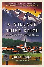 A Village in the Third Reich: How Ordinary Lives Were Transformed by the Rise of Fascism by Julia Boyd (with Angelika Patel) A Village in the Third Reich: How Ordinary Lives Were Transformed by the Rise of Fascism by Julia Boyd (with Angelika Patel)