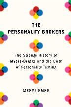 The Personality Brokers: The Strange History of Myers-Briggs and the Birth of Personality Testing by Merve Emre The Personality Brokers: The Strange History of Myers-Briggs and the Birth of Personality Testing by Merve Emre