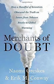 Merchants of Doubt: How a Handful of Scientists Obscured the Truth on Issues from Tobacco Smoke to Global Warming by Erik M. Conway & Naomi Oreskes