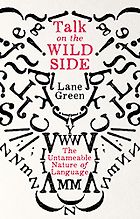 Editors’ Picks: Favourite Nonfiction of 2018 - Talk on the Wild Side: The Untameable Nature of Language by Lane Greene
