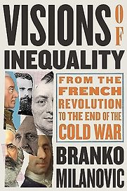Visions of Inequality: From the French Revolution to the End of the Cold War by Branko Milanovic Visions of Inequality: From the French Revolution to the End of the Cold War by Branko Milanovic