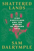 The best books on The Best Politics Books of 2026: The Orwell Prize for Political Writing - Shattered Lands: Five Partitions and the Making of Modern Asia by sam dalrymple