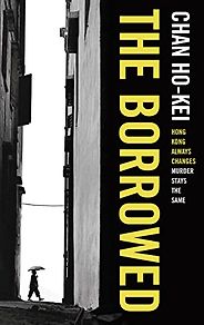The Best Hong Kong Novels - The Borrowed by Chan Ho-Kei & Jeremy Tiang (translator) The Best Hong Kong Novels - The Borrowed by Chan Ho-Kei & Jeremy Tiang (translator)
