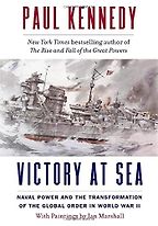Victory at Sea: Naval Power and the Transformation of the Global Order in World War II by Paul Kennedy and Ian Marshall (illustrator) Victory at Sea: Naval Power and the Transformation of the Global Order in World War II by Paul Kennedy and Ian Marshall (illustrator)