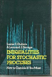 Inequalities for Stochastic Processes by Lester E Dubins and Leonard J Savage Inequalities for Stochastic Processes by Lester E Dubins and Leonard J Savage