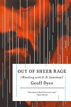 Out of Sheer Rage by Geoff Dyer Out of Sheer Rage by Geoff Dyer