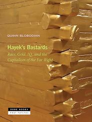 The best books on Friedrich Hayek - Hayek's Bastards: Race, Gold, IQ, and the Capitalism of the Far Right by Quinn Slobodian The best books on Friedrich Hayek - Hayek's Bastards: Race, Gold, IQ, and the Capitalism of the Far Right by Quinn Slobodian