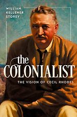 New Biographies - The Colonialist: The Vision of Cecil Rhodes by William Kelleher Storey New Biographies - The Colonialist: The Vision of Cecil Rhodes by William Kelleher Storey