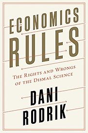 Economics Rules: The Rights and Wrongs of the Dismal Science by Dani Rodrik Economics Rules: The Rights and Wrongs of the Dismal Science by Dani Rodrik