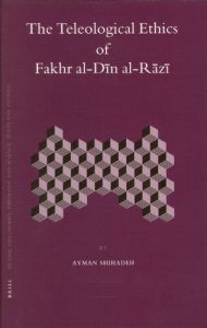 The best books on Philosophy in the Islamic World - The Teleological Ethics of Fakhr al-Dīn al-Rāzī by Ayman Shihadeh