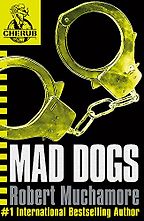 Mad Dogs by Robert Muchamore Mad Dogs by Robert Muchamore