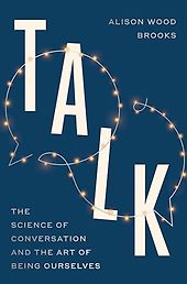 The best books on Communication - Talk: The Science of Conversation and the Art of Being Ourselves by Alison Wood Brooks The best books on Communication - Talk: The Science of Conversation and the Art of Being Ourselves by Alison Wood Brooks