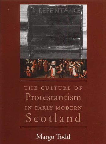 The Culture of Protestantism in Early Modern Scotland by Margo Todd