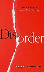 Disorder: Hard Times in the 21st Century by Helen Thompson Disorder: Hard Times in the 21st Century by Helen Thompson