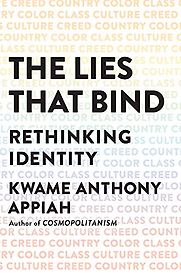 The Lies That Bind: Rethinking Identity by Kwame Anthony Appiah The Lies That Bind: Rethinking Identity by Kwame Anthony Appiah