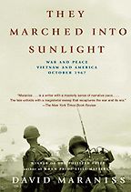They Marched Into Sunlight: War and Peace Vietnam and America October 1967 by David Maraniss They Marched Into Sunlight: War and Peace Vietnam and America October 1967 by David Maraniss