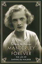 The Best Daphne du Maurier Books - Manderley Forever: The Life of Daphne du Maurier by Tatiana de Rosnay
