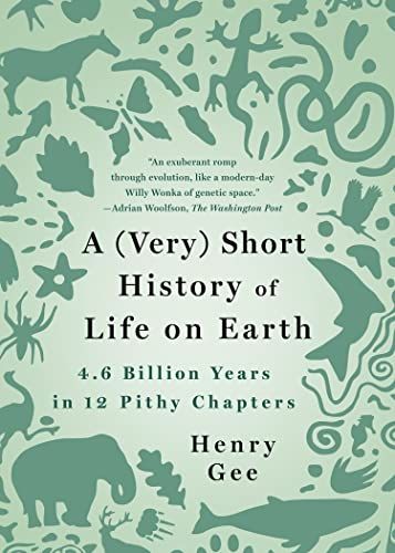 A (Very) Short History of Life on Earth: 4.6 Billion Years in 12 Chapters by Henry Gee