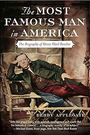 The Most Famous Man in America: The Biography of Henry Ward Beecher by Debby Applegate The Most Famous Man in America: The Biography of Henry Ward Beecher by Debby Applegate