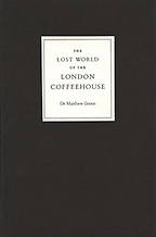 The Lost World of the London Coffeehouse by Dr Matthew Green The Lost World of the London Coffeehouse by Dr Matthew Green