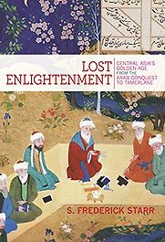 Lost Enlightenment: Central Asia's Golden Age from the Arab Conquest to Tamerlane by S. Frederick Starr Lost Enlightenment: Central Asia's Golden Age from the Arab Conquest to Tamerlane by S. Frederick Starr