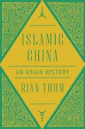 The Best China Books of 2025 - Islamic China: An Asian History by Rian Thum The Best China Books of 2025 - Islamic China: An Asian History by Rian Thum