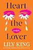Heart the Lover: A Novel by Lily King
