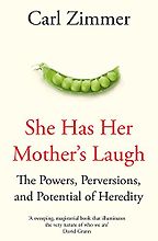 She Has Her Mother's Laugh: The Powers, Perversions, and Potential of Heredity by Carl Zimmer She Has Her Mother's Laugh: The Powers, Perversions, and Potential of Heredity by Carl Zimmer